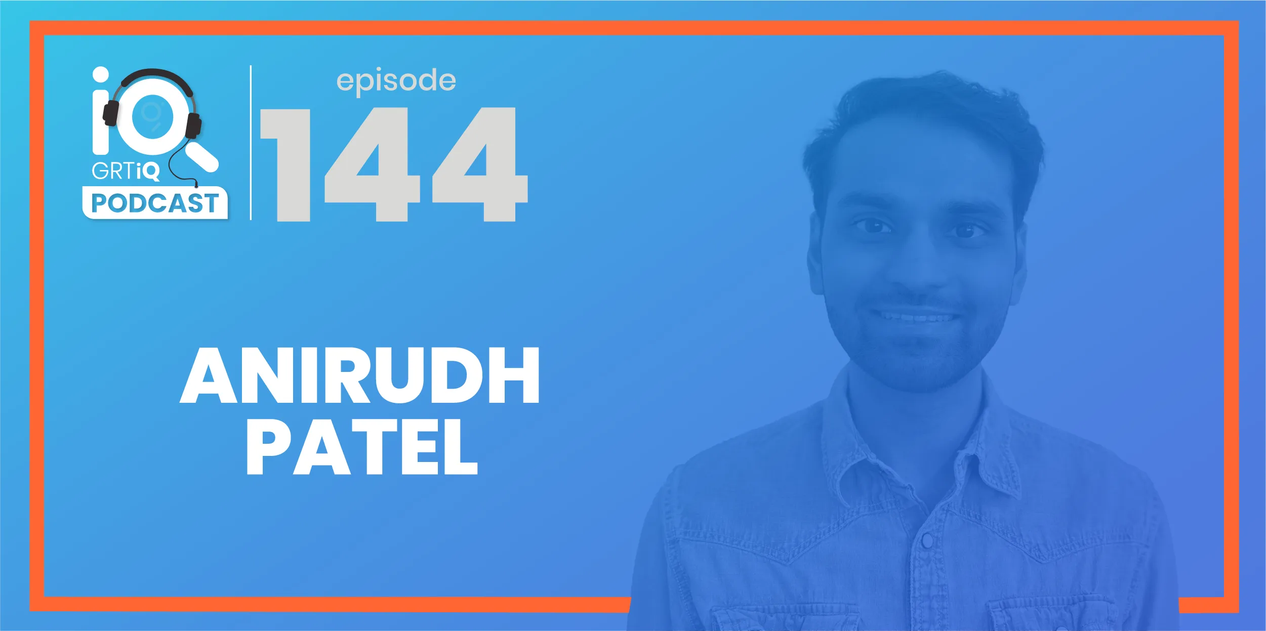 GRTiQ podcast episode 144 Anirudh Patel